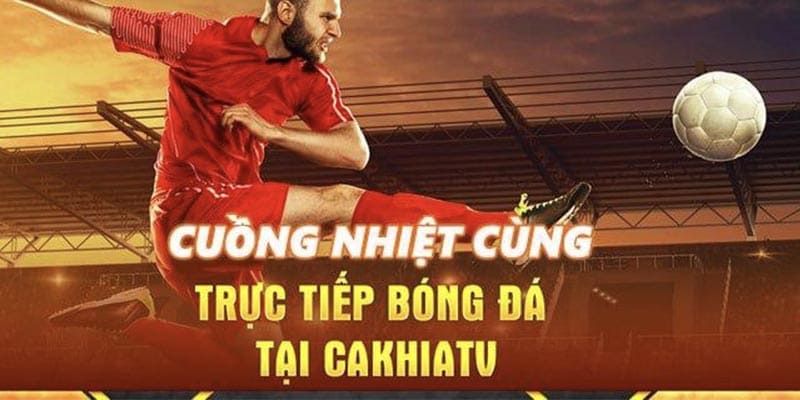 Xem bóng đá không giật lag tại CakhiaTV